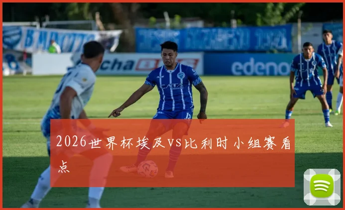 2026世界杯埃及vs比利时小组赛看点