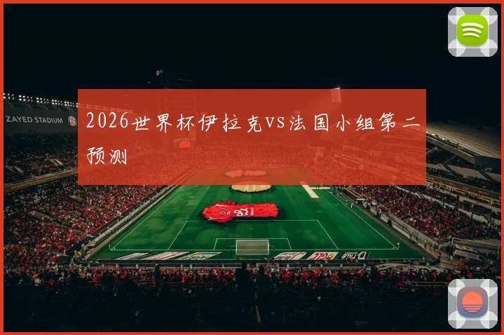 2026世界杯伊拉克vs法国小组第二预测